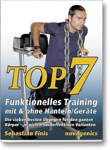 Top7 – Funktionelles Training mit & ohne Hanteln/Geräte: Die sieben besten Übungen für den ganzen Körper – in vielen hocheffektiven Varianten
