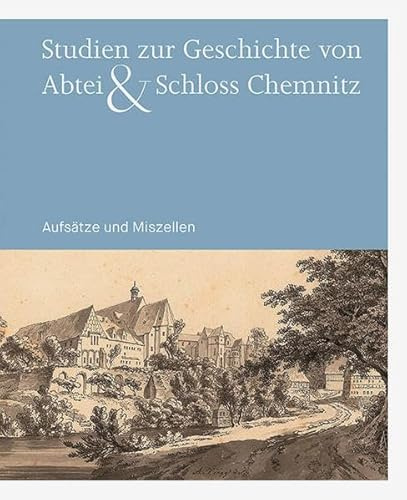 Studien zur Geschichte von Abtei & Schloss Chemnitz: Aufsätze und Miszellen