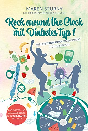 Rock around the Clock mit Diabetes Typ 1 - Für Einsteiger: Aus dem turbulenten Familienalltag. Mit Impulsen von Nicola Schmidt. Basiswissen und Alltagseinblicke für zuckerblutige Anfänger.