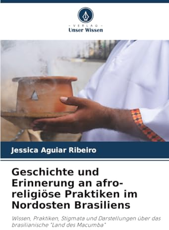 Geschichte und Erinnerung an afro-religiöse Praktiken im Nordosten Brasiliens: Wissen, Praktiken, Stigmata und Darstellungen über das brasilianische Land des Macumba