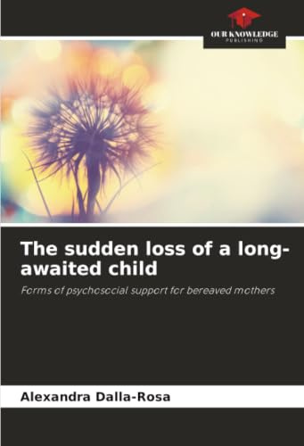 The sudden loss of a long-awaited child: Forms of psychosocial support for bereaved mothers