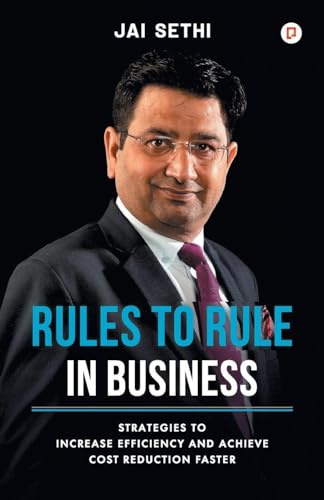 Rules To Rule In Business: STRATEGIES TO INCREASE EFFICIENCY AND ACHIEVE COST REDUCTION FASTER