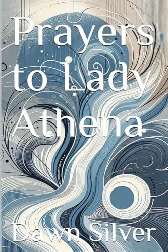 Prayers to Lady Athena (Prayers to the Greek Pantheon, Band 13)