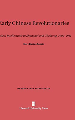 Early Chinese Revolutionaries: Radical Intellectuals in Shanghai and Chekiang, 1902-1911 (Harvard East Asian, Band 50)