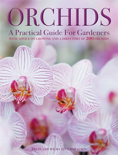 Orchids: A Practical Guide for Gardeners: With Advice on Growing and a Directory of 200 Orchids: With Advice on Growing, a Directory of 200 Orchids, and 600 Color Photographs