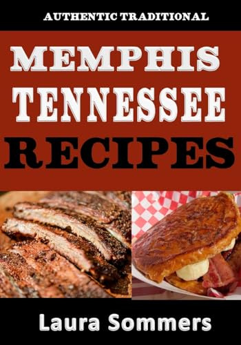 Authentic Traditional Memphis, Tennessee Recipes: Recipes from Beale Street That isn't just Southern Style Memphis Barbecue and Elvis Sandwiches (Cooking Around the World, Band 5)