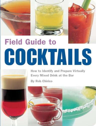 Field Guide to Cocktails: How to Identify and Prepare Virtually Every Drink at the Bar: How to Identify and Prepare Virtually Every Mixed Drink at the Bar