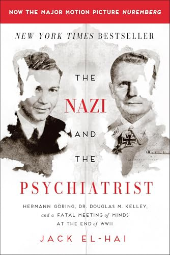 The Nazi and the Psychiatrist: Hermann Göring, Dr. Douglas M. Kelley, and a Fatal Meeting of Minds at the End of WWII