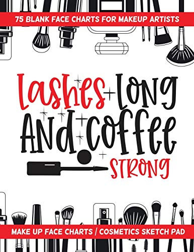 Lashes Long And Coffee Strong - 75 Blank Face Charts For Makeup Artists: Make Up Face Charts / Cosmetics Sketch Pad