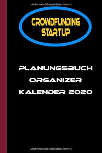 Crowdfunding Startup Planungsbuch Organizer Kalender 2020: Ideal als Planer für Geschäftstermine und Besprechungen, zur Vorplanung, glänzendes Cover, ca. DIN A5 (6x9 inch), Namensfeld