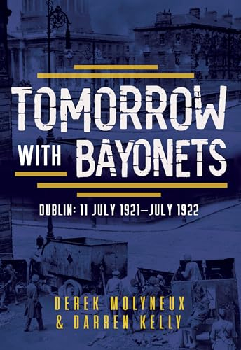 Tomorrow with Bayonets: Dublin: July 1921 – July 1922
