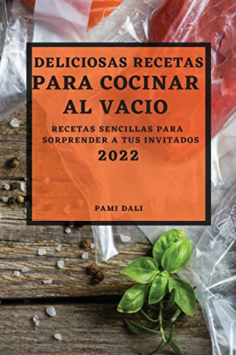 DELICIOSAS RECETAS PARA COCINAR AL VACÍO 2022: RECETAS SENCILLAS PARA SORPRENDER A TUS INVITADOS