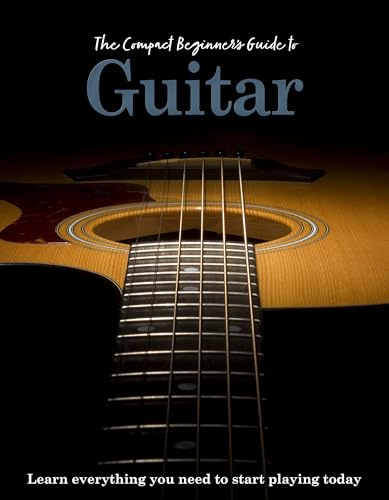 The Compact Beginner's Guide to Guitar: Learn everything you need to start playing today (Compact Guides)