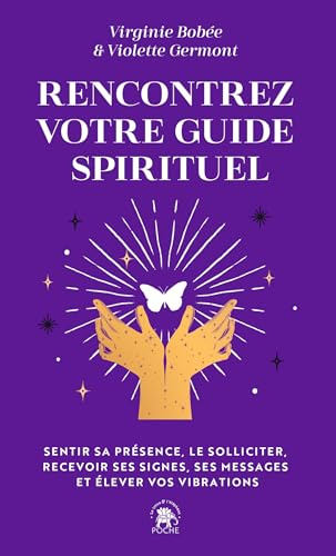 Rencontrez votre guide spirituel: Sentir sa présence, le solliciter, recevoir ses signes, ses messages et élever vos vibrations