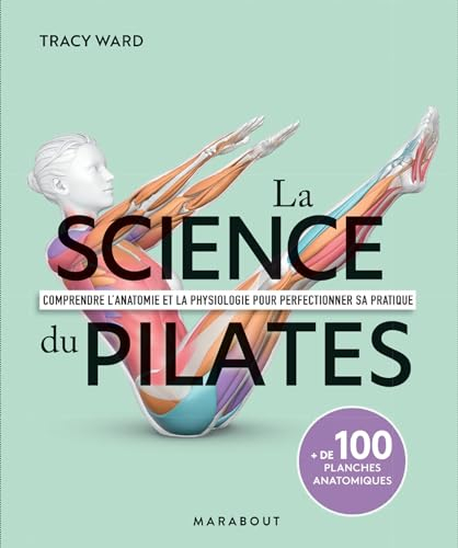 La science du Pilates: Comprendre l'anatomie et la physiologie pour perfectionner sa pratique. + de 100 planches anatomiques