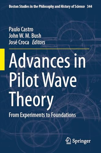 Advances in Pilot Wave Theory: From Experiments to Foundations (Boston Studies in the Philosophy and History of Science, 344)