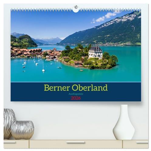 Berner Oberland - Ausflugsziele (hochwertiger Premium Wandkalender 2026 DIN A2 quer), Kunstdruck in Hochglanz: Berner Oberland - Dein Tor zu unvergesslichen Ausflügen (CALVENDO Orte)