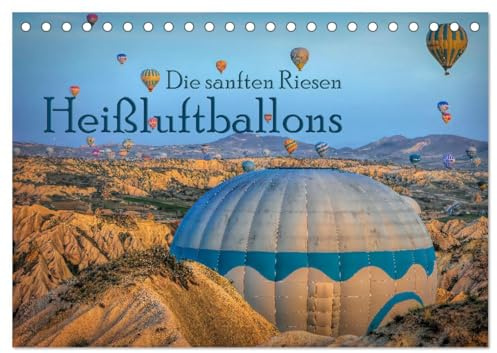 Heißluftballons Die sanften Riesen (Tischkalender 2026 DIN A5 quer), CALVENDO Monatskalender: Eine Fahrt mit dem Heißluftballon ist für Viele ein Sehnsuchtstraum (CALVENDO Orte)