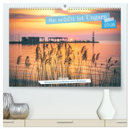 So schön ist Ungarn. Sehenswertes am Balaton und in Budapest (hochwertiger Premium Wandkalender 2026 DIN A2 quer), Kunstdruck in Hochglanz: Vielfältige Fotos aus Ungarn (CALVENDO Orte)