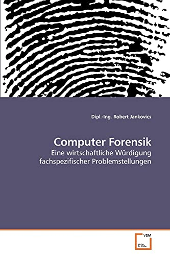 Computer Forensik: Eine wirtschaftliche Würdigung fachspezifischer Problemstellungen