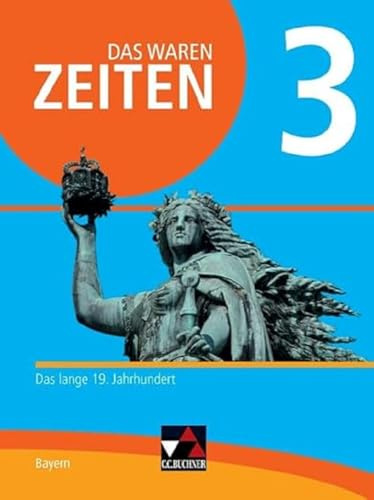 Das waren Zeiten – Neue Ausgabe Bayern / Das waren Zeiten Bayern 3 Ausgabe ab 2018: Unterrichtswerk für Geschichte an Gymnasien / Das lange 19. ... Unterrichtswerk für Geschichte an Gymnasien)