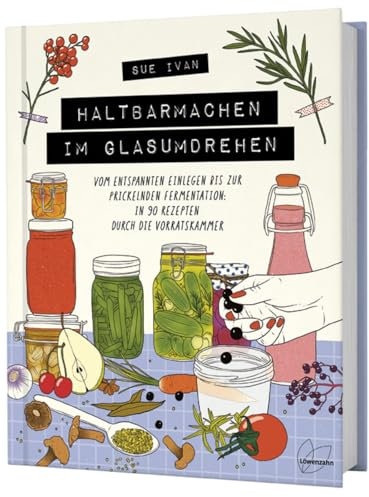 Haltbarmachen im Glasumdrehen: Vom entspannten Einlegen bis zur prickelnden Fermentation: in 90 Rezepten durch die Vorratskammer. Lebensmittel haltbar machen mit einfachen Konservierungstechniken.