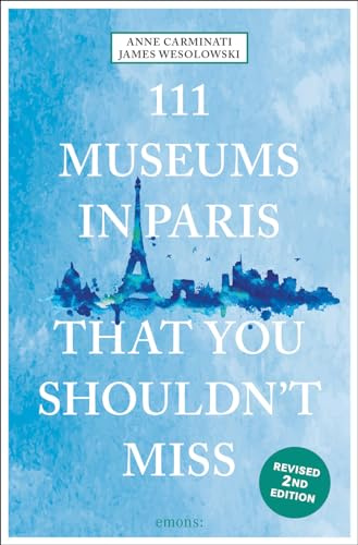 111 Museums in Paris That You Shouldn't Miss: Travel Guide (111 Places)
