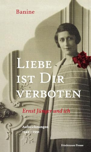 Liebe ist Dir verboten: Ernst Jünger und ich (Friedenauer Presse Winterbuch)