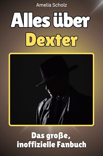 Alles über Dexter - Komplett in Farbe: Das große, inoffizielle Fanbuch