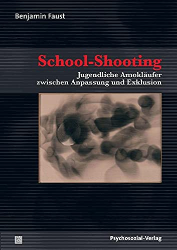 School-Shooting: Jugendliche Amokläufer zwischen Anpassung und Exklusion (Psyche und Gesellschaft)