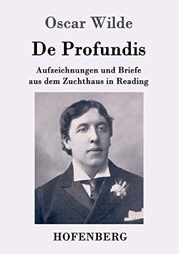 De Profundis: Aufzeichnungen und Briefe aus dem Zuchthaus in Reading
