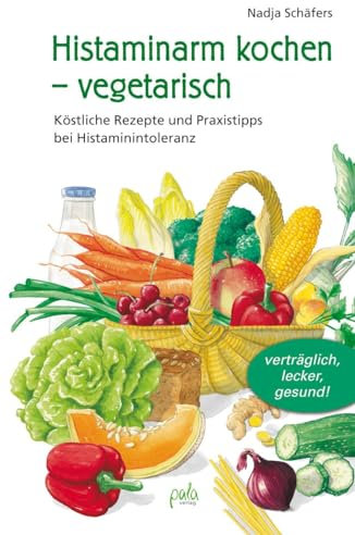 Histaminarm kochen - vegetarisch: Köstliche Rezepte und Praxistipps bei Histaminintoleranz