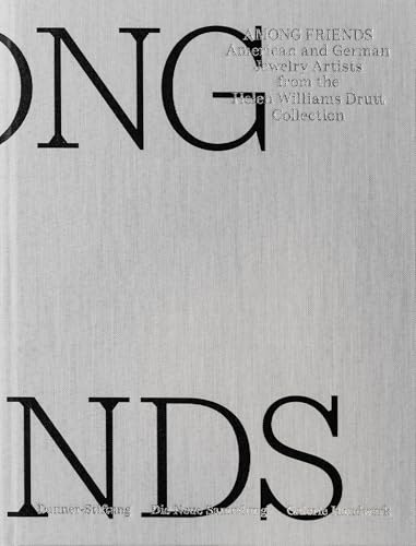 Unter Freunden / Among Friends: Amerikanische und Deutsche Schmuckkünstler aus der Sammlung Helen Williams Drutt / American and German Jewelry Artists ... from the Helen Williams Drutt Collection