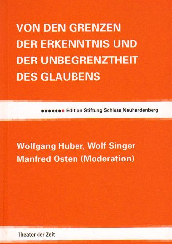 Von den Grenzen der Erkenntnis und der Unbegrenztheit des Glaubens (Edition Stiftung Schloss Neuhardenberg)