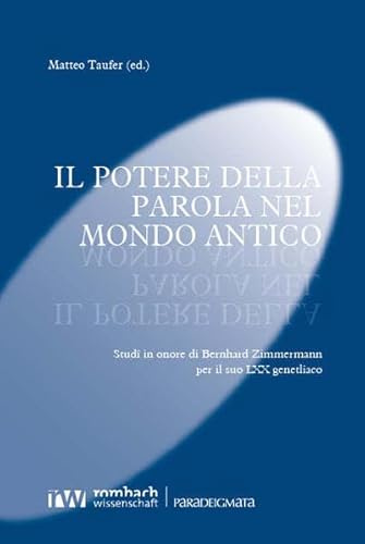 Il potere della parola nel mondo antico: Studî in onore di Bernhard Zimmermann per il suo LXX genetliaco (Paradeigmata)