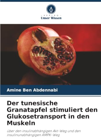 Der tunesische Granatapfel stimuliert den Glukosetransport in den Muskeln: über den insulinabhängigen Akt-Weg und den insulinunabhängigen AMPK-Weg
