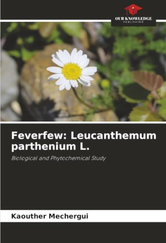 Feverfew: Leucanthemum parthenium L.: Biological and Phytochemical Study