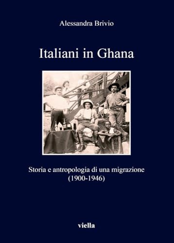 Italiani in Ghana. Storia e antropologia di una migrazione (1900-1946) (I libri di Viella)