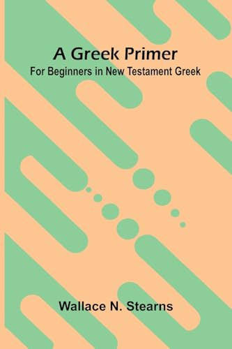 A Greek Primer: For Beginners In New Testament Greek