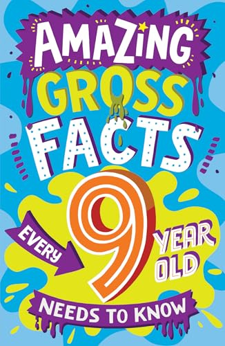 Amazing Gross Facts Every 9 Year Old Needs to Know: Overflowing with fascinating, hilarious and utterly DISGUSTING trivia for children aged 9+! (Amazing Facts Every Kid Needs to Know)