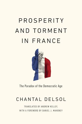 Prosperity and Torment in France: The Paradox of the Democratic Age (Catholic Ideas for a Secular World)