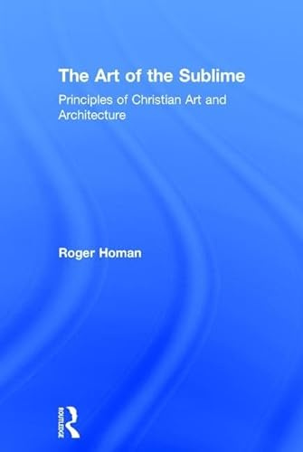 The Art of the Sublime: Principles of Christian Art And Architecture