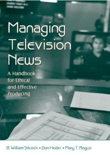 Managing Television News: A Handbook for Ethical And Effective Producing (Lea's Communication Series)