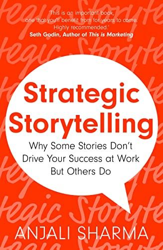 Strategic Storytelling: Why Some Stories Drive Your Success at Work But Others Don’t