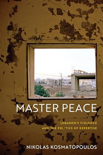 Master Peace: Lebanon's Violence and the Politics of Expertise (The Ethnography of Political Violence)