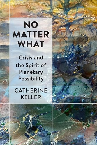 No Matter What: Crisis and the Spirit of Planetary Possibility