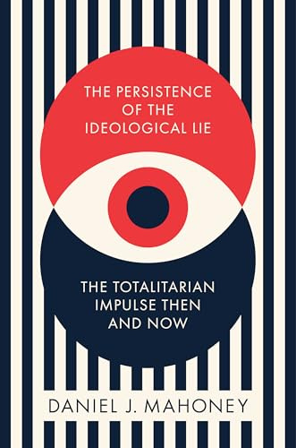 The Persistence of the Ideological Lie: The Totalitarian Impulse Then and Now