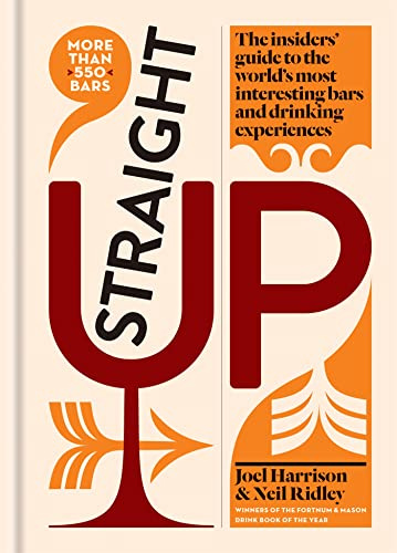 Straight Up: The insiders guide to the world s most interesting bars and drinking experiences