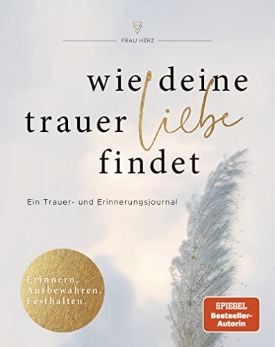 Wie deine Trauer Liebe findet: Ein Trauer- und Erinnerungsjournal