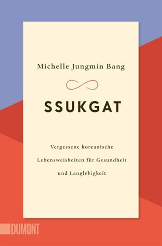 Ssukgat: Vergessene koreanische Lebensweisheiten für Gesundheit und Langlebigkeit